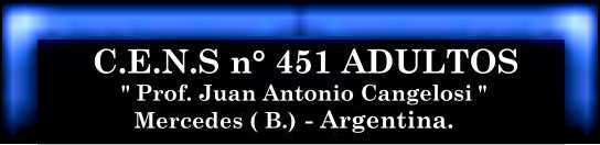 C.E.N.S. n 451 ADULTOS " Prof. Juan Antonio Cangelosi. "  Mercedes (B.) - Argentina.
